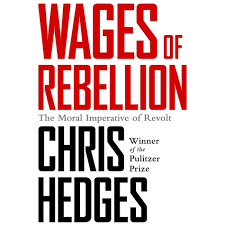 Wages of Rebellion: The Moral Imperative of Revolt by Chris Hedges